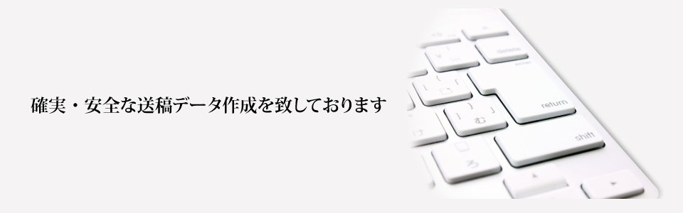 確実・安全な送稿データ作成を致しております