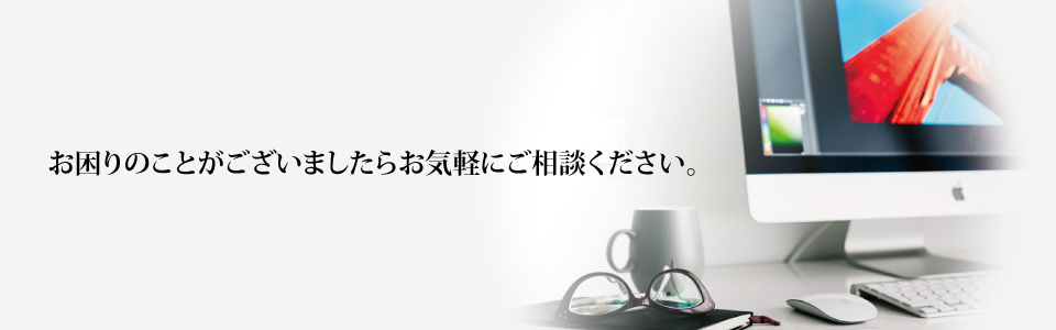 お困りごとがございましたらお気軽にご相談ください